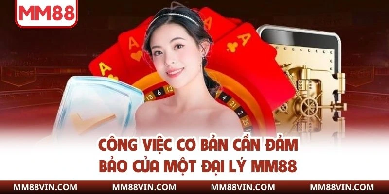 Công việc cơ bản cần đảm bảo của một đại lý MM88