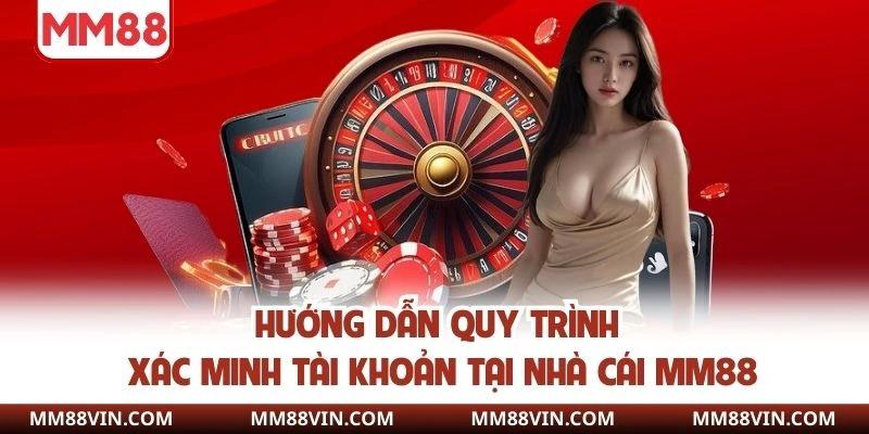 Hướng dẫn quy trình xác minh danh tính tại nhà cái MM88