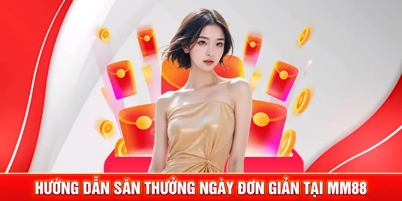 Săn Thưởng Ngày Siêu Khủng, Siêu Hot Tại Nhà Cái MM88 4 Hướng dẫn săn thưởng ngày đơn giản tại MM88