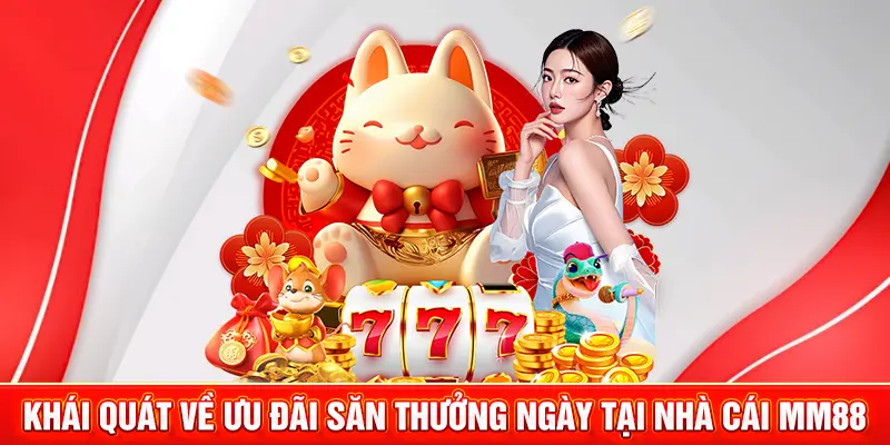 Săn Thưởng Ngày Siêu Khủng, Siêu Hot Tại Nhà Cái MM88 2 Khái quát về ưu đãi săn thưởng ngày tại nhà cái MM88
