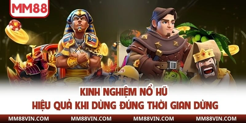 Kinh nghiệm nổ hũ hiệu quả khi dùng đúng thời gian dừng