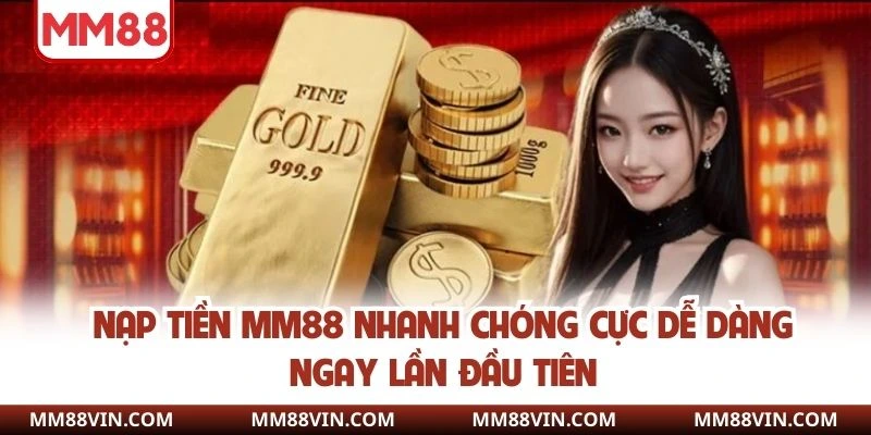 Nạp Tiền MM88 Nhanh Chóng Cực Dễ Dàng Ngay Lần Đầu Tiên 1 nạp tiền mm88