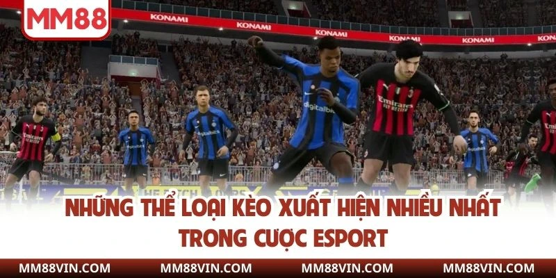 Những thể loại kèo xuất hiện nhiều nhất trong cược Esport