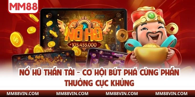 Nổ Hũ Thần Tài - Cơ Hội Bứt Phá Cùng Phần Thưởng Cực Khủng 1 nổ hũ thần tài