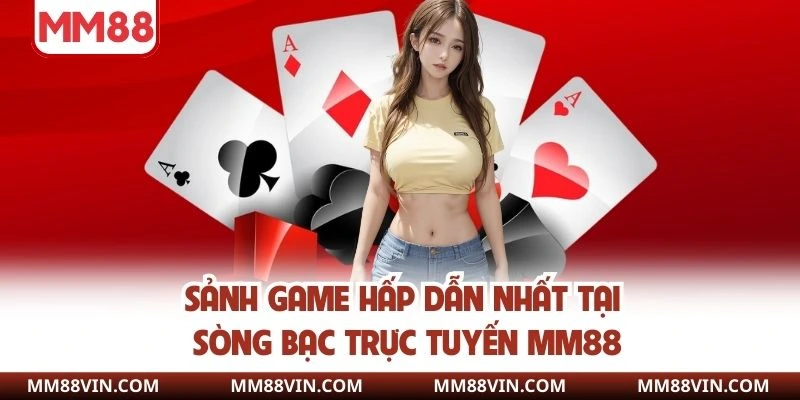 Sảnh game hấp dẫn nhất tại sòng bài MM88